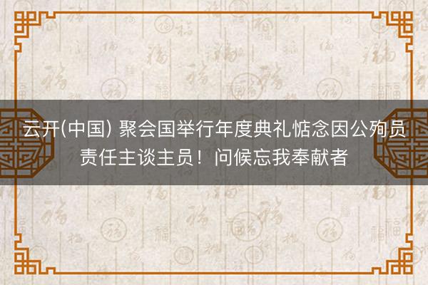 云开(中国) 聚会国举行年度典礼惦念因公殉员责任主谈主员!问候忘我奉献者