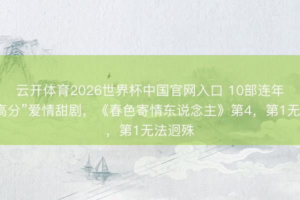云开体育2026世界杯中国官网入口 10部连年“